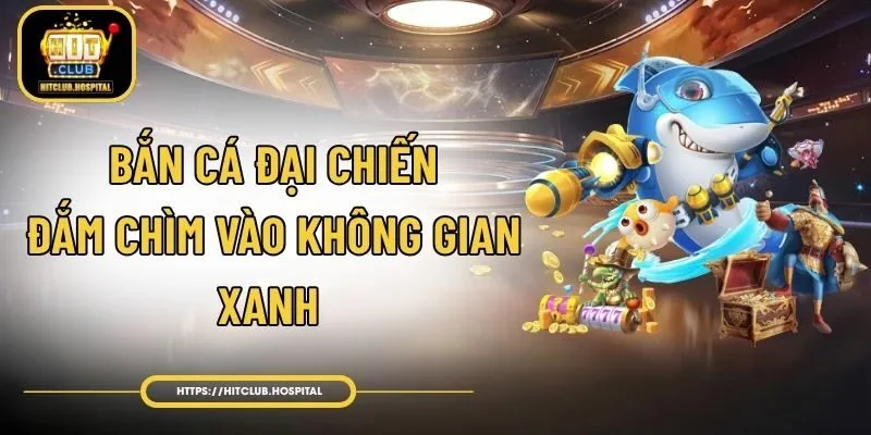 Bắn Cá Đại Chiến - Đắm chìm vào không gian xanh