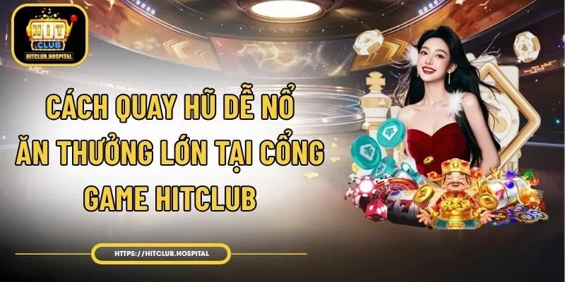 Cách Quay Hũ Dễ Nổ, Ăn Thưởng Lớn Tại Cổng Game HitClub