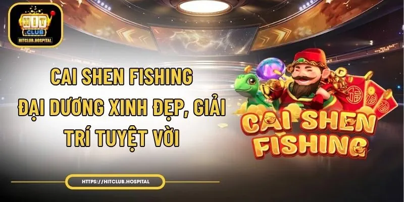 Cai Shen Fishing - Đại Dương Xinh Đẹp, Giải Trí Tuyệt Vời