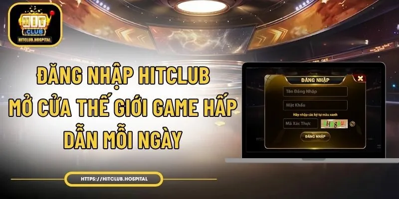 Đăng Nhập HitClub - Mở Cửa Thế Giới Game Hấp Dẫn Mỗi Ngày