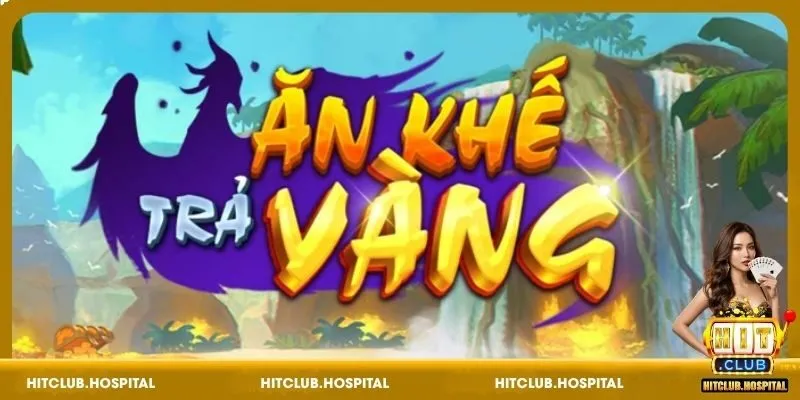 Khái quát vài nét về Ăn Khế Trả Vàng HitClub