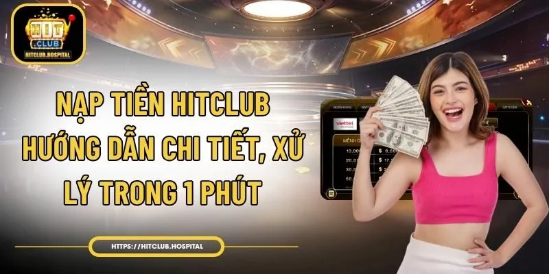 Nạp Tiền HitClub – Hướng Dẫn Chi Tiết, Xử Lý Trong 1 Phút
