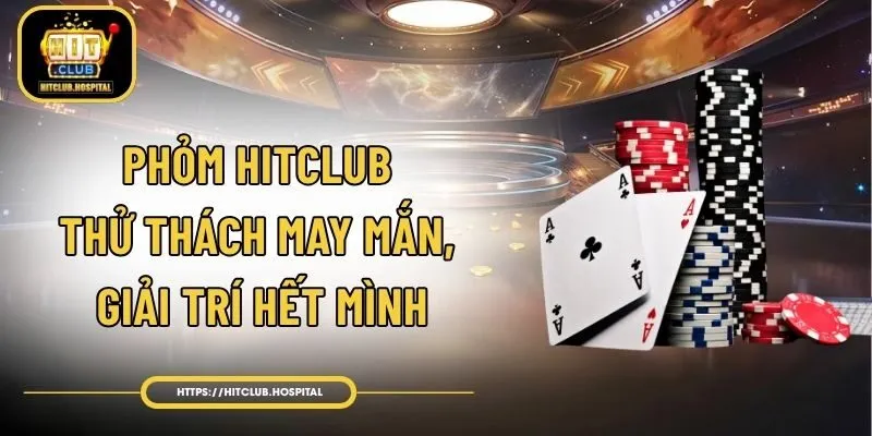 Phỏm Hitclub - Thử Thách May Mắn, Giải Trí Hết Mình
