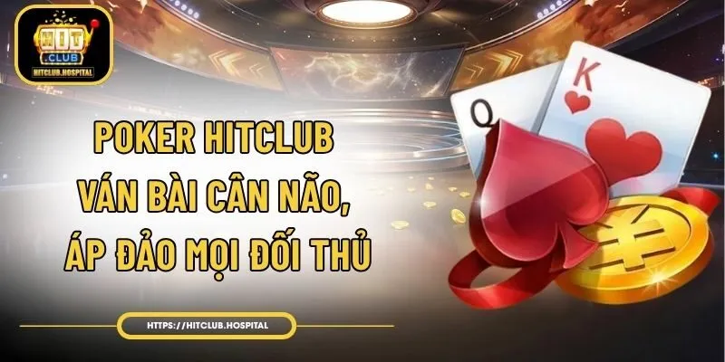 Poker HitClub - Ván Bài Cân Não, Áp Đảo Mọi Đối Thủ