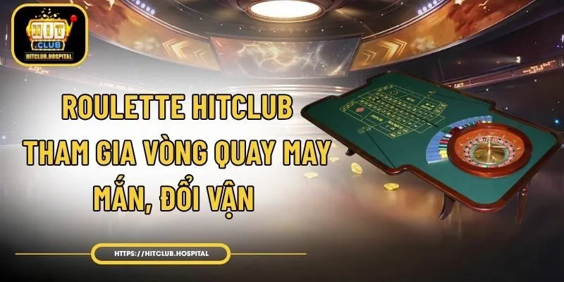 Roulette HitClub - Tham Gia Vòng Quay May Mắn, Đổi Vận