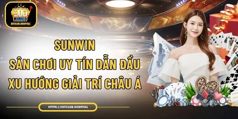 Sunwin - Sân Chơi Uy Tín Dẫn Đầu Xu Hướng Giải Trí Châu Á