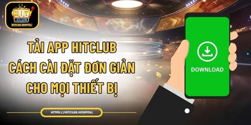 Tải App HitClub - Cách Cài Đặt Đơn Giản Cho Mọi Thiết Bị